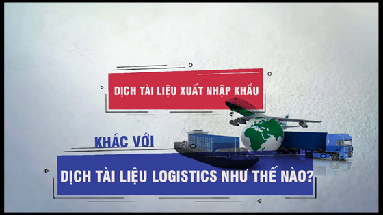 Dịch tài liệu xuất nhập khẩu khác với dịch tài liệu Logistics như thế nào?